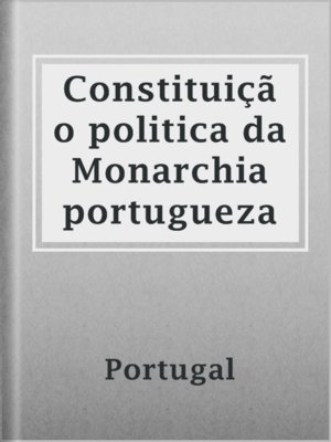 cover image of Constituição politica da Monarchia portugueza